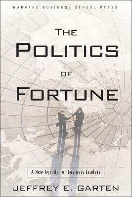 The Politics of Fortune: A New Agenda for Business Leaders by Jeffrey E. Garten