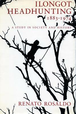 Ilongot Headhunting 1883-1974: A Study in Society and History by Renato Rosaldo