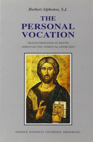 The Personal Vocation: Transformation in Depth Through the Spiritual Exercises by Herbert Alphonso