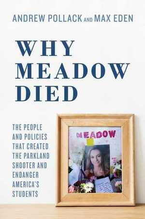 Why Meadow Died: The People and Policies That Created The Parkland Shooter and Endanger America's Students by Hunter Pollack, Andrew Pollack, Max Eden