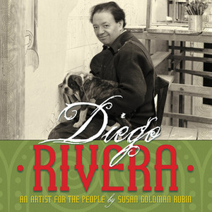 Diego Rivera: An Artist for the People by Susan Goldman Rubin
