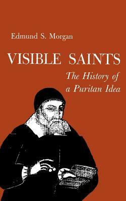 Visible Saints: The History of a Puritan Idea by Edmund Morgan