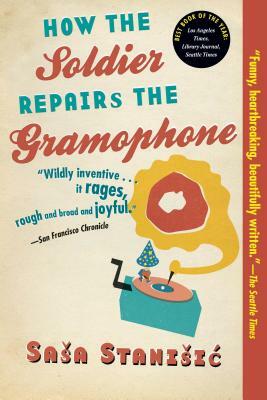 How the Soldier Repairs the Gramophone by Saša Stanišić