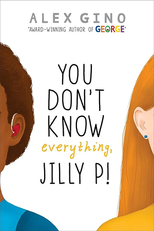 You Don't Know Everything Jilly P! by Alex Gino, Alex Gino