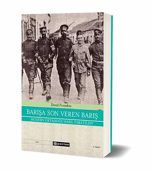 Barışa Son Veren Barış: Modern Ortadoğu Nasıl Yaratıldı by David Fromkin