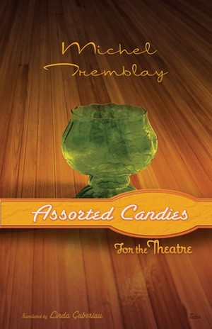 Assorted Candies for the Theatre by Michel Tremblay, Linda Gaboriau