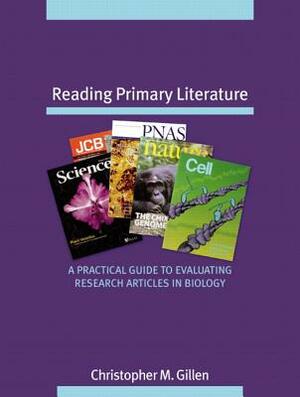 Reading Primary Literature: A Practical Guide to Evaluating Research Articles in Biology by Christopher Gillen