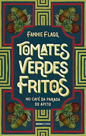 Tomates verdes fritos no Café da Parada do Apito by Fannie Flagg