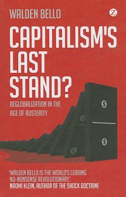 Capitalism's Last Stand?: Deglobalization in the Age of Austerity by Walden Bello