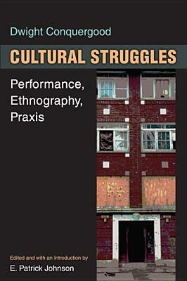 Cultural Struggles: Performance, Ethnography, Praxis by Dwight Conquergood