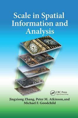 Scale in Spatial Information and Analysis by Michael F. Goodchild, Jingxiong Zhang, Peter Atkinson