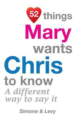 52 Things Mary Wants Chris To Know: A Different Way To Say It by Levy, J. L. Leyva, Simone