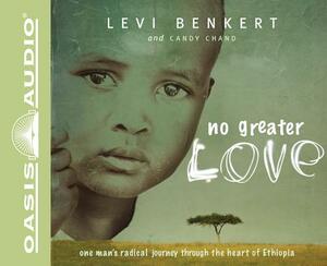 No Greater Love: One Man's Radical Journey Through the Heart of Ethiopia by Candy Chand, Levi Benkert
