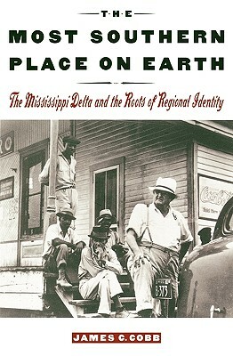 The Most Southern Place on Earth: The Mississippi Delta and the Roots of Regional Identity by James C. Cobb