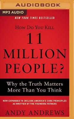 How Do You Kill 11 Million People?: Why the Truth Matters More Than You Think by Andy Andrews