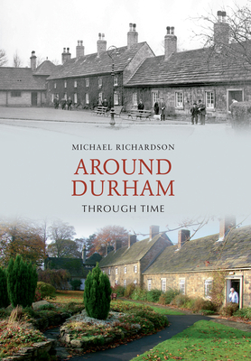 Around Durham Through Time by Michael Richardson