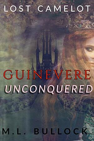 Guinevere Unconquered by M.L. Bullock