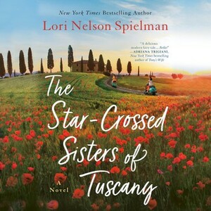 The Star-Crossed Sisters of Tuscany by Lori Nelson Spielman