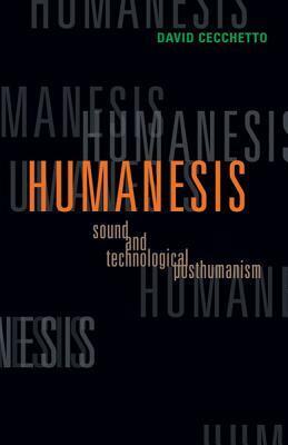 Humanesis: Sound and Technological Posthumanism by David Cecchetto
