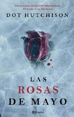 Las rosas de mayo by Dot Hutchison