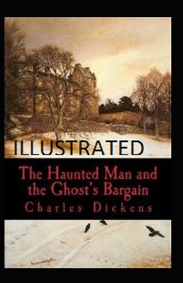 The Haunted Man and the Ghost's Bargain Illustrated by Charles Dickens