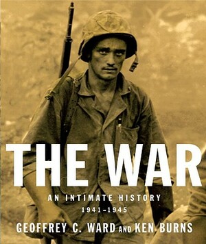 The War: An Intimate History, 1941-1945 by Geoffrey C. Ward, Ken Burns