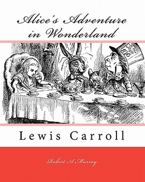 Alice's Adventure in Wonderland: Lewis Carroll by Robert a. Murray