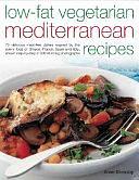 Low-Fat Vegetarian Mediterranean Recipes: 75 Delicious Meat-Free Dishes Inspired by the Sunny Food of Greece, France, Spain and Italy, Shown Step-by-Step in 280 Stunning Photographs by Anne Sheasby