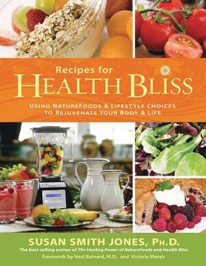 Recipes for Health Bliss: Using NatureFoods & Lifestyle Choices to Rejuvenate Your Body & Life by Susan Smith Jones