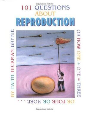 101 Questions about Reproduction: Or How 1 + 1 = 3 or 4 or More by Faith Hickman Brynie