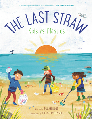 The Last Straw: Kids vs. Plastics by Susan Hood, Christiane Engel