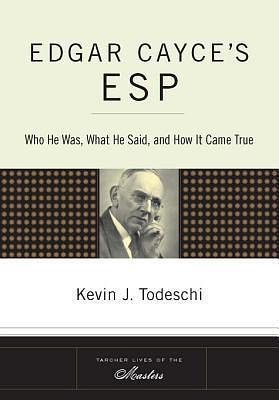 Edgar Cayce's ESP: Who He Was, What He Said, and How it Came True by Kevin J. Todeschi, Kevin J. Todeschi