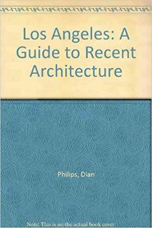Los Angeles: A Guide to Recent Architecture by Peter Lloyd, Dian Phillips-Pulverman