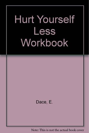 The ‘Hurt Yourself Less' Workbook by J. King, Louise Pembroke, Miranda Frost, Andy Smith, Alison Faulkner, Eleanor Dace, Karin Parker