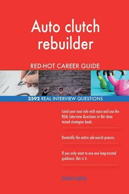 Auto clutch rebuilder RED-HOT Career Guide; 2592 REAL Interview Questions by Red-Hot Careers