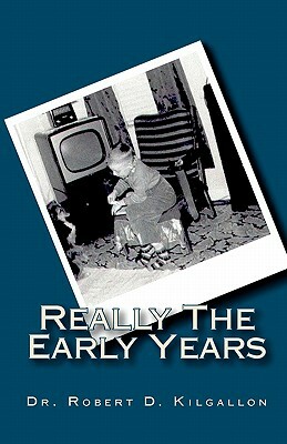 Really The Early Years by Robert D. Kilgallon