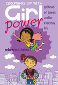 Growing Up With Girl Power:Girlhood On Screen and in Everyday Life by Rebecca Hains