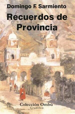 Recuerdos de provincia by Domingo Faustino Sarmiento