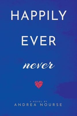 Happily Ever Never by Andrea Nourse