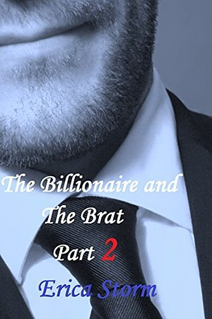 The Billionaire and the Brat: Part 2 by Erica Storm