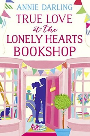 True Love at the Lonely Hearts Bookshop by Annie Darling