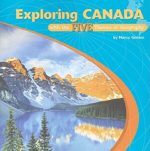 Exploring Canada with the Five Themes of Geography / By Nancy Golden by Nancy Golden