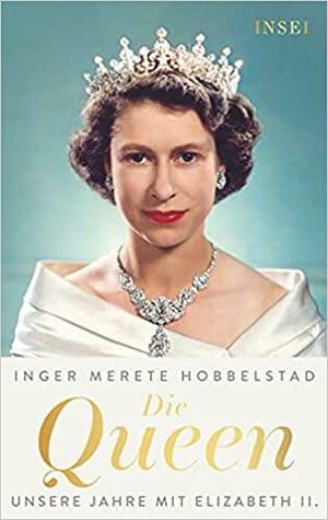 Die Queen: Unsere Jahre mit Elizabeth II. by Inger Merete Hobbelstad