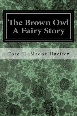 The Brown Owl A Fairy Story by Ford Madox Ford