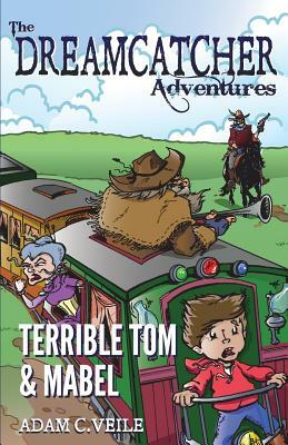 The Dreamcatcher Adventures: Terrible Tom & Mabel by Adam C. Veile