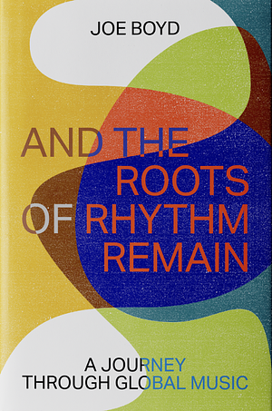 And the Roots of Rhythm Remain by Joe Boyd