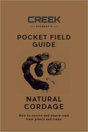 POCKET FIELD GUIDE Natural Cordage: A Detailed Explanation for 6 of the Best Natural Plant and Tree Fiber Sources by Creek Stewart