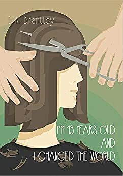 I'm 13 Years Old And I Changed The World by D.K. Brantley
