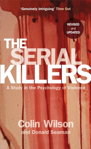 The Serial Killers: A Study in the Psychology of Violence by Colin Wilson, Donald Seaman