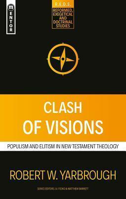 Clash of Visions: Populism and Elitism in New Testament Theology by Robert W. Yarbrough